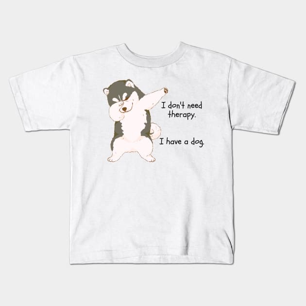 I don't need therapy. I have a dog. Kids T-Shirt by Yelda